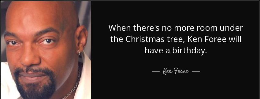 quote when there s no more room under the christmas tree ken foree will have a birthday ken foree Quotes