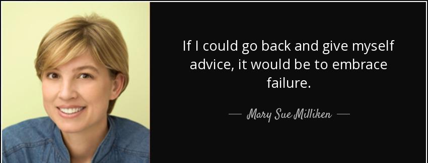quote if i could go back and give myself advice it would be to embrace failure mary sue milliken Quotes