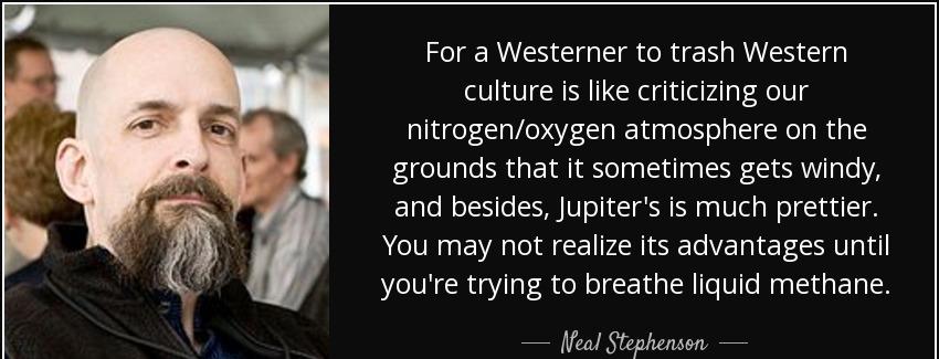 quote for a westerner to trash western culture is like criticizing our nitrogen oxygen atmosphere neal stephenson Quotes