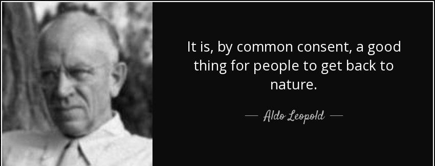 quote it is by common consent a good thing for people to get back to nature aldo leopold Quotes