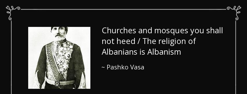 quote churches and mosques you shall not heed the religion of albanians is albanism pashko vasa Quotes