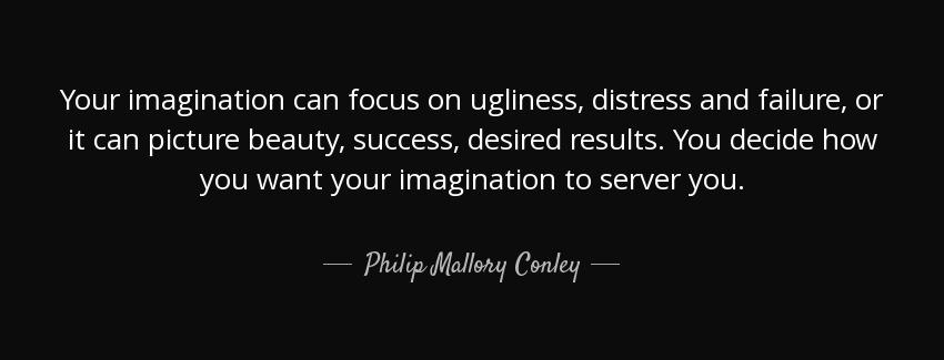 quote your imagination can focus on ugliness distress and failure or it can picture beauty philip mallory conley Quotes