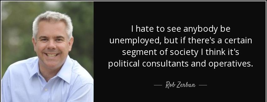 quote i hate to see anybody be unemployed but if there s a certain segment of society i think rob zerban Quotes