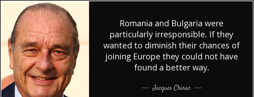 quote romania and bulgaria were particularly irresponsible if they wanted to diminish their jacques chirac Quotes