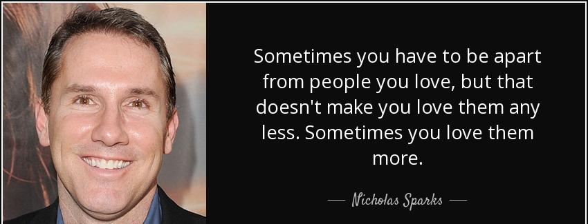 quote sometimes you have to be apart from people you love but that doesn t make you love them nicholas sparks Quotes