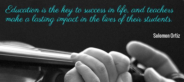 Quotation Solomon Ortiz Education is the key to success in life and teachers Quotes