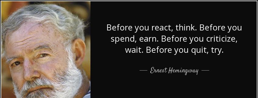 quote before you react think before you spend earn before you criticize wait before you quit ernest hemingway Quotes