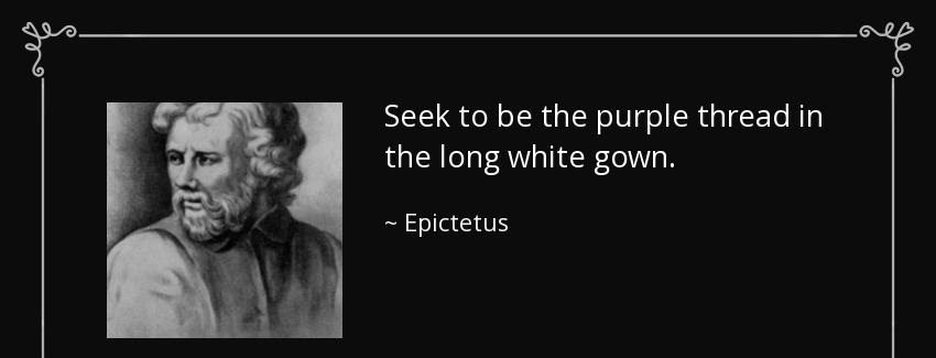 quote seek to be the purple thread in the long white gown epictetus Quotes