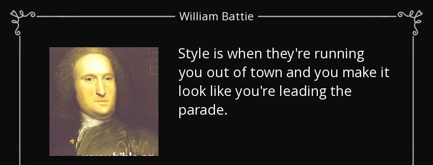 quote style is when they re running you out of town and you make it look like you re leading william battie Quotes