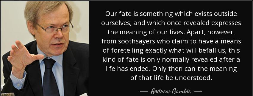 quote our fate is something which exists outside ourselves and which once revealed expresses andrew gamble Quotes