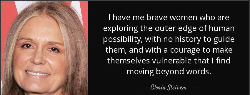 quote i have me brave women who are exploring the outer edge of human possibility with no gloria steinem Quotes