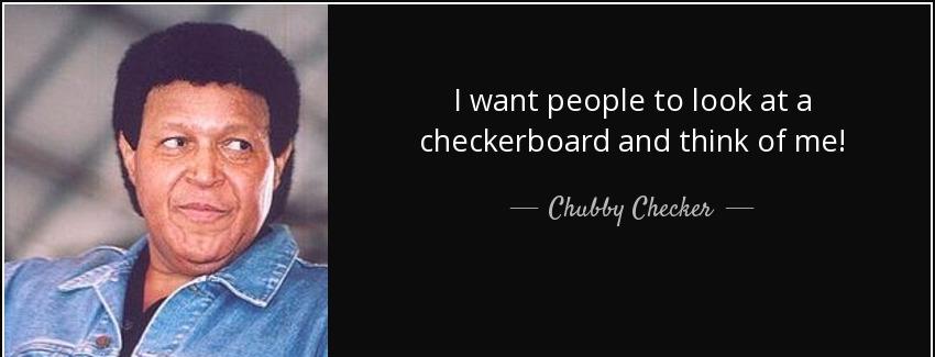 quote i want people to look at a checkerboard and think of me chubby checker Quotes