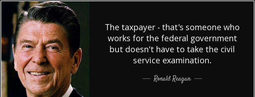 quote the taxpayer that s someone who works for the federal government but doesn t have to ronald reagan Quotes