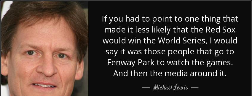 quote if you had to point to one thing that made it less likely that the red sox would win michael lewis Quotes