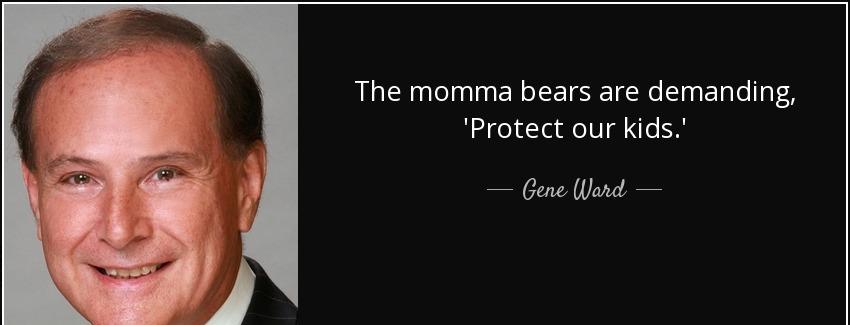quote the momma bears are demanding protect our kids gene ward Quotes