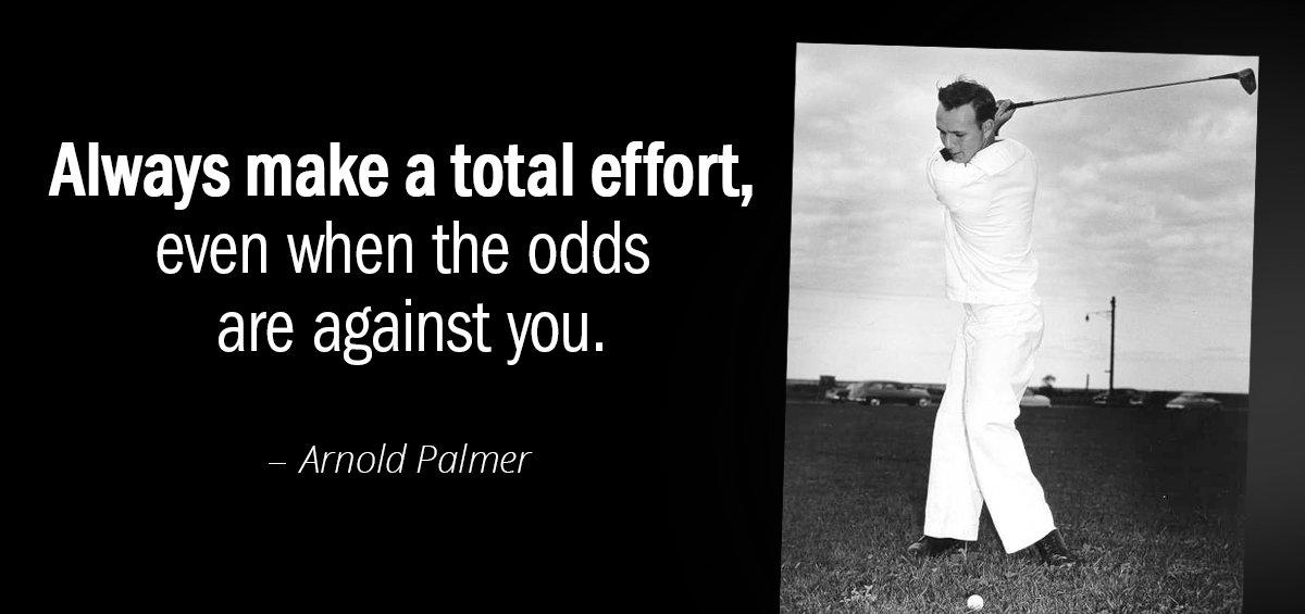 Quotation Arnold Palmer Always make a total effort even when the odds are Quotes