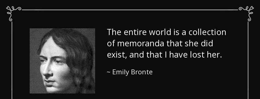 quote the entire world is a collection of memoranda that she did exist and that i have lost emily bronte Quotes