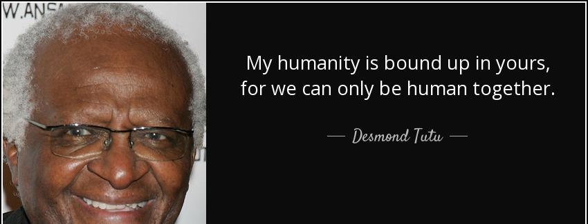 quote my humanity is bound up in yours for we can only be human together desmond tutu Quotes