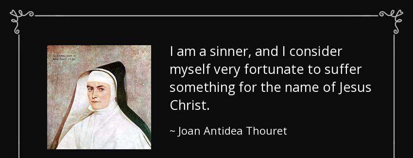 quote i am a sinner and i consider myself very fortunate to suffer something for the name joan antidea thouret Quotes
