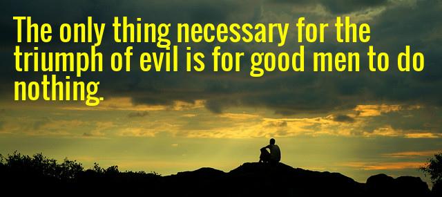 Quotation Edmund Burke The only thing necessary for the triumph of evil is Quotes