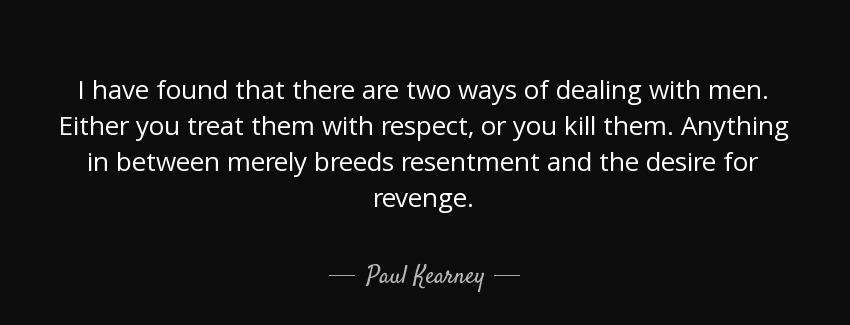 quote i have found that there are two ways of dealing with men either you treat them with paul kearney Quotes