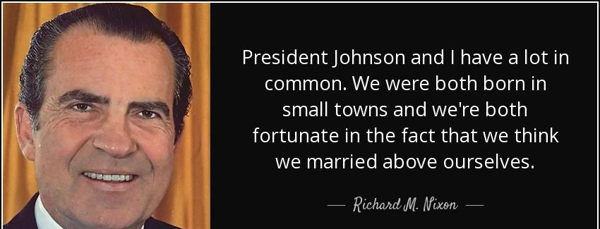 quote president johnson and i have a lot in common we were both born in small towns and we richard m nixon Quotes