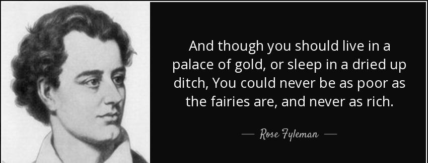 quote and though you should live in a palace of gold or sleep in a dried up ditch you could rose fyleman Quotes
