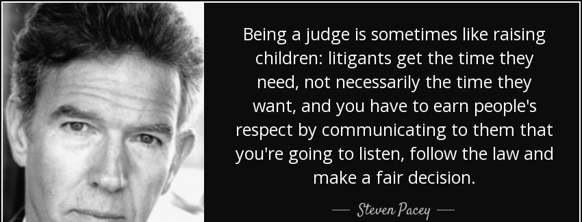 quote being a judge is sometimes like raising children litigants get the time they need not steven pacey Quotes