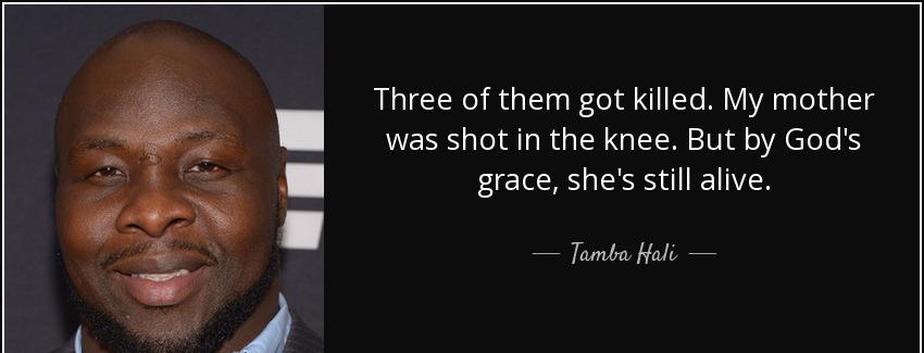 quote three of them got killed my mother was shot in the knee but by god s grace she s still tamba hali Quotes