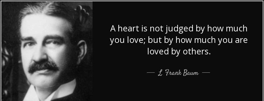 quote a heart is not judged by how much you love but by how much you are loved by others l frank baum Quotes