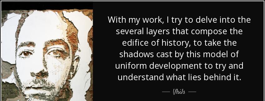 quote with my work i try to delve into the several layers that compose the edifice of history vhils Quotes