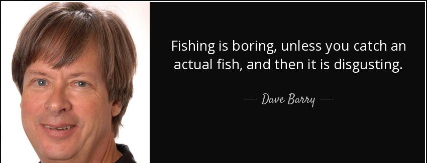 quote fishing is boring unless you catch an actual fish and then it is disgusting dave barry Quotes