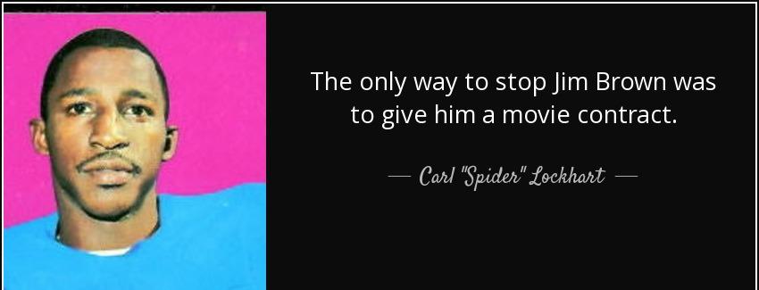 quote the only way to stop jim brown was to give him a movie contract carl spider lockhart Quotes