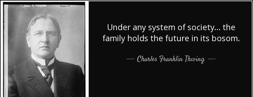 quote under any system of society the family holds the future in its bosom charles franklin thwing Quotes