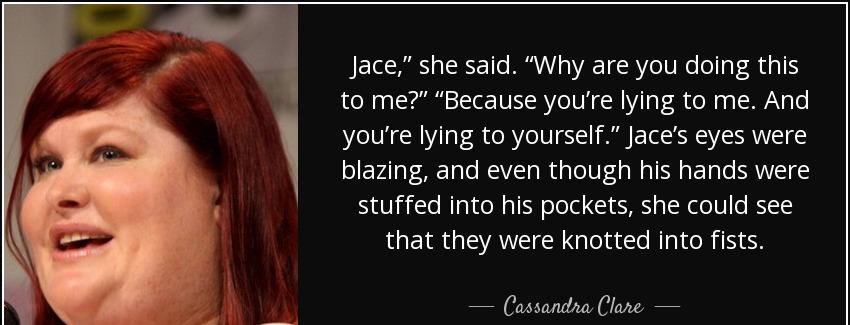 quote jace she said why are you doing this to me because you re lying to me and you re lying cassandra clare Quotes