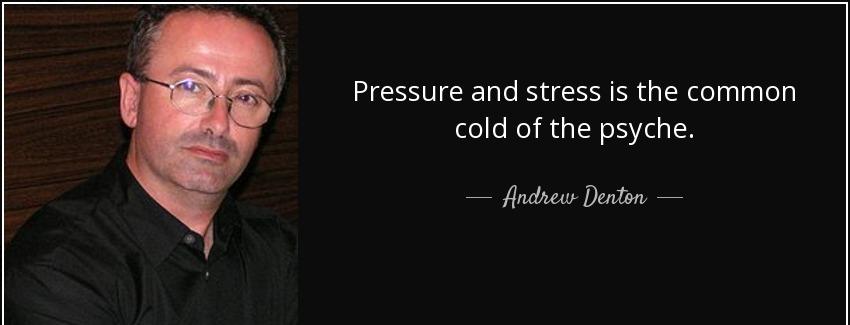 quote pressure and stress is the common cold of the psyche andrew denton Quotes