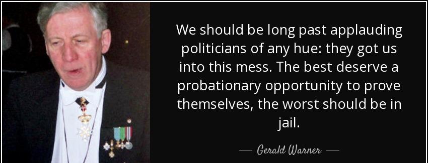 quote we should be long past applauding politicians of any hue they got us into this mess gerald warner Quotes