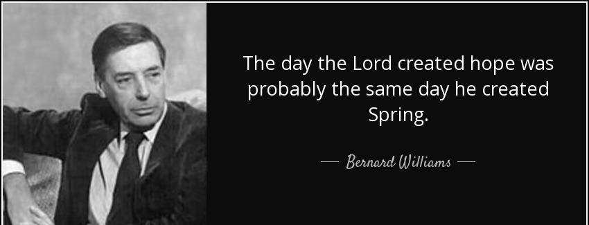 quote the day the lord created hope was probably the same day he created spring bernard williams Quotes