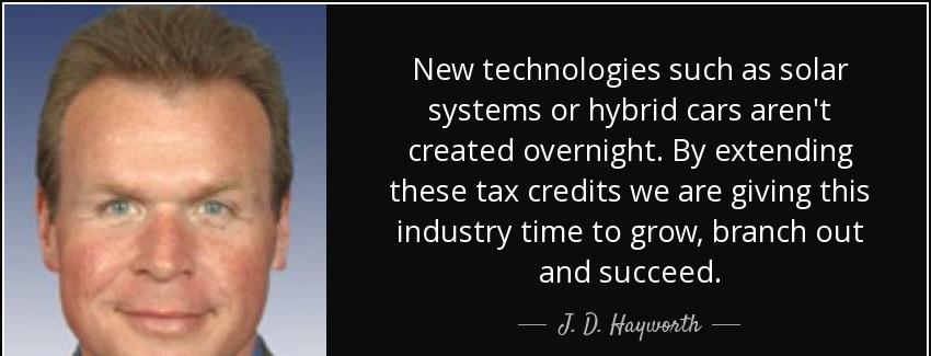 quote new technologies such as solar systems or hybrid cars aren t created overnight by extending j d hayworth Quotes