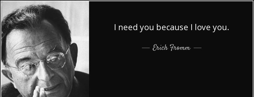 quote i need you because i love you erich fromm Quotes