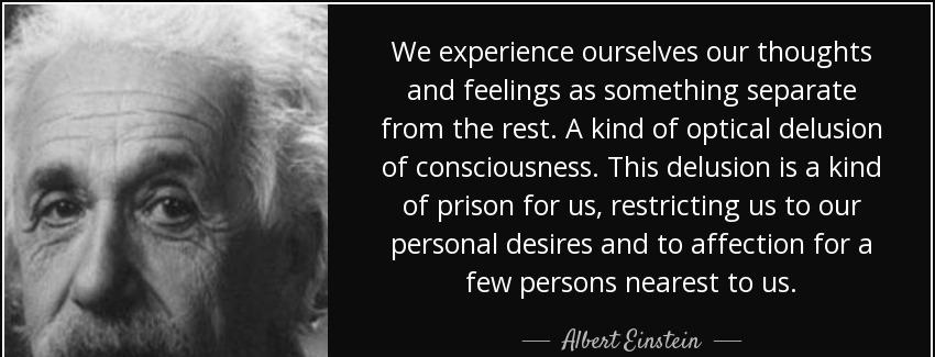 quote we experience ourselves our thoughts and feelings as something separate from the rest albert einstein Quotes