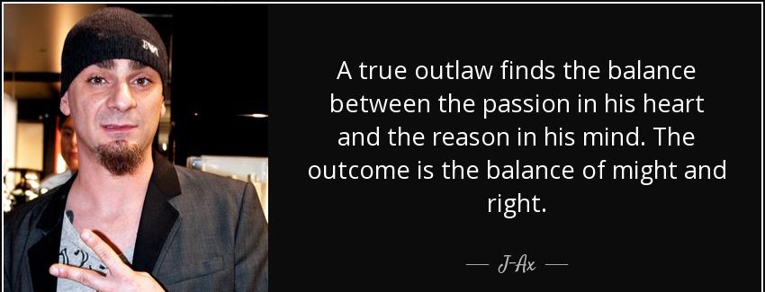 quote a true outlaw finds the balance between the passion in his heart and the reason in his j ax Quotes