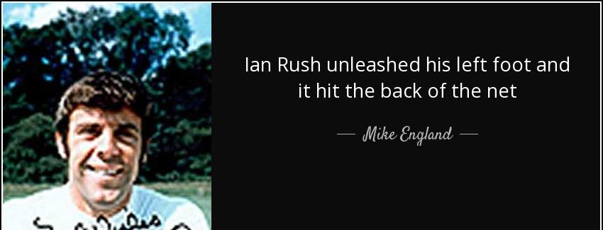 quote ian rush unleashed his left foot and it hit the back of the net mike england Quotes