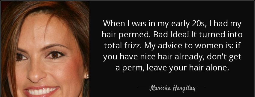 quote when i was in my early 20s i had my hair permed bad idea it turned into total frizz mariska hargitay Quotes