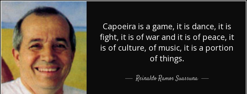 quote capoeira is a game it is dance it is fight it is of war and it is of peace it is of reinaldo ramos suassuna Quotes