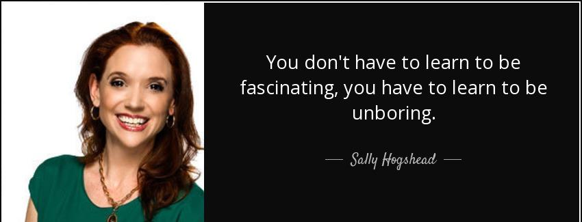 quote you don t have to learn to be fascinating you have to learn to be unboring sally hogshead Quotes