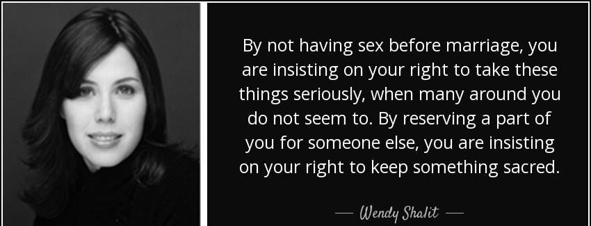 quote by not having sex before marriage you are insisting on your right to take these things wendy shalit Quotes