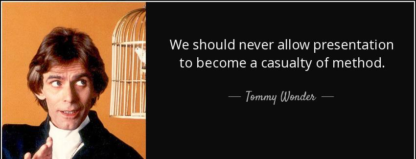quote we should never allow presentation to become a casualty of method tommy wonder Quotes