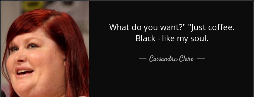 quote what do you want just coffee black like my soul cassandra clare Quotes