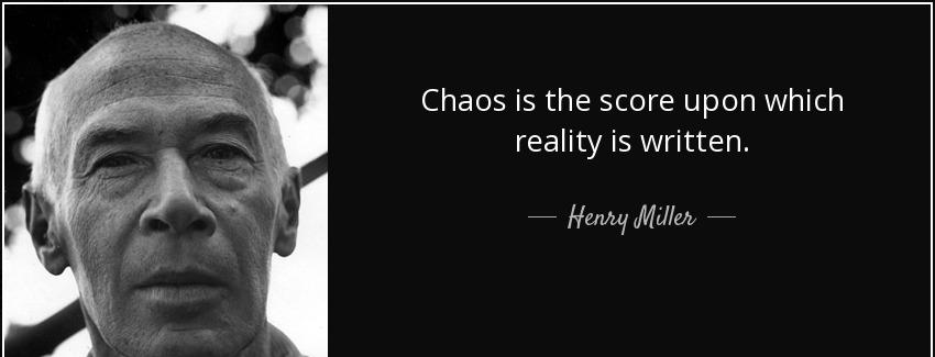 quote chaos is the score upon which reality is written henry miller Quotes